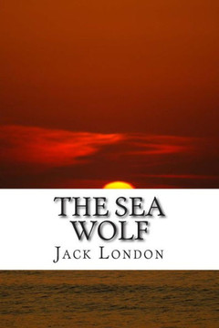 The Sea Wolf: (Jack London Classic Collection) The Sea Wolf: (Jack London Classic Collection)
