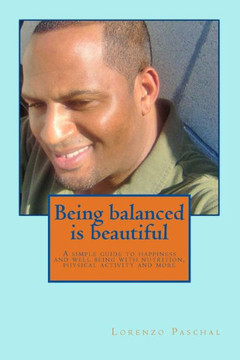 Being balanced is beautiful: A simple guide to wellness and happiness through nutrition physical activity and more