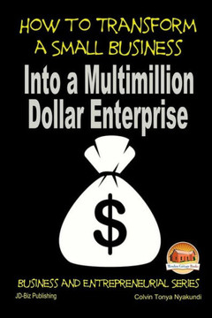 How to Transform a Small Business Into a Multimillion Dollar Enterprise