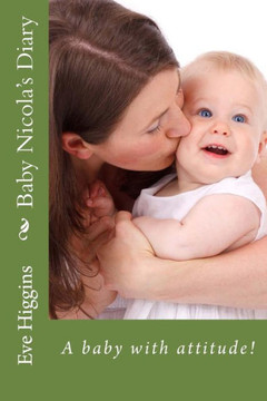 Baby Nicola's Diary: A baby with attitude!