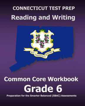 CONNECTICUT TEST PREP Reading and Writing Common Core Workbook Grade 6: Preparation for the Smarter Balanced (SBAC) Assessments