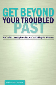 Get Beyond Your Troubled Past: You're Not Looking For A Job, You're Looking For A Person