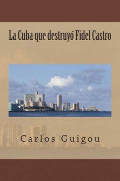 La Cuba que destruyo Fidel Castro La Cuba que destruyo Fidel Castro