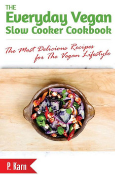 The Everyday Vegan Slow Cooker Cookbook: The Most Delicious Recipes for The Vegan Lifestyle