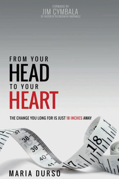 From Your Head to Your Heart: The Change You Long For Is Just 18 Inches Away
