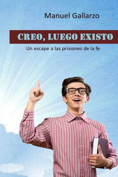 Creo, luego existo: un escape a las prisiones de la fe