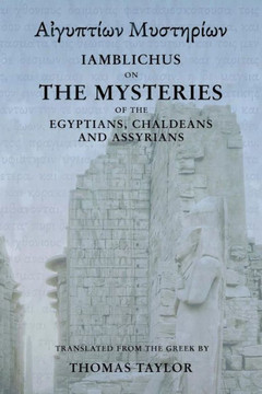 Iamblichus on the Mysteries of the Egyptians, Chaldeans, and Assyrians Iamblichus on the Mysteries of the Egyptians, Chaldeans, and Assyrians