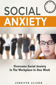 Overcome Social Anxiety In The Workplace In One Week: The ultimate guide to curing social anxiety in the workplace in 3 easy stages