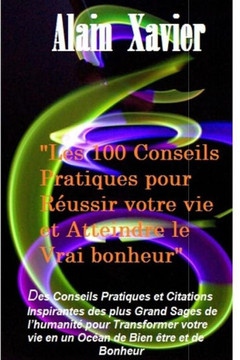 Les 100 Conseils Pratiques pour RNussir votre vie et Atteindre le Vrai Bonheur: Des Conseils Pratiques et Citations Inspirantes des plus Grands Sages