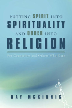 Putting Spirit into Spirituality and Order into Religion: For Counselors and Others Who Care