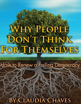 Why People Don't Think For Themselves: How To Renew A Failing Democracy