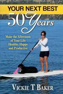 Your Next Best 50 Years: Make the Afternoon of Your Life Healthy, Happy and Productive