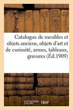Catalogue De Meubles Et Objets Anciens, Objets D'Art Et De Curiosité, Armes, Tableaux, Gravures... (French Edition)