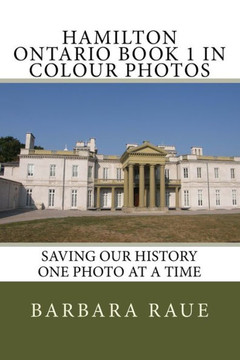 Hamilton Ontario Book 1 in Colour Photos: Saving Our History One Photo at a Time