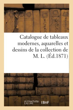 Catalogue De Tableaux Modernes, Aquarelles Et Dessins De La Collection De M. L. (French Edition)