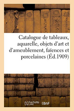 Catalogue De Tableaux Modernes, Aquarelle, Objets D'Art Et D'Ameublement, Faïences Et Porcelaines (French Edition)