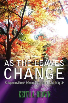 As The Leaves Change: 52 Inspirational Stories Reflecting The Seasons Of Change In My Life