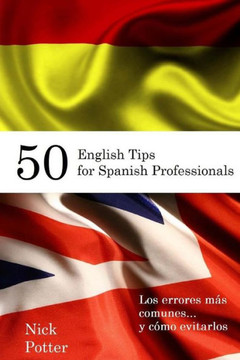 50 English Tips for Spanish Professionals: Los errores mes comunes... y como evitarlos