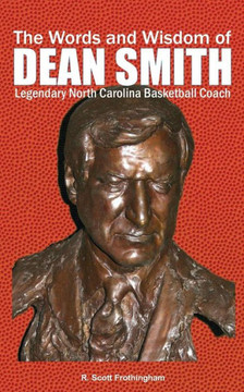The Words and Wisdom of DEAN SMITH: Legendary North Carolina Basketball Coach