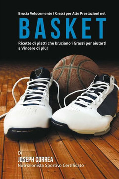 Brucia Velocemente i Grassi per Alte Prestazioni nel Basket: Ricette di piatti che bruciano i Grassi per aiutarti a Vincere di piu!