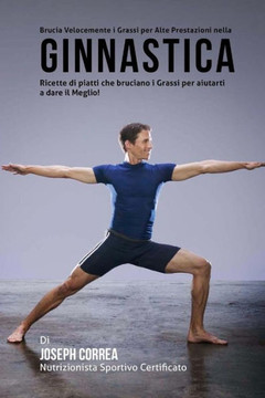 Brucia Velocemente i Grassi per Alte Prestazioni nella Ginnastica: Ricette di piatti che bruciano i Grassi per aiutarti a dare il Meglio!