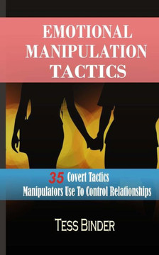 Emotional Manipulation Tactics: 35 Covert Tactics Manipulators Use To Control Relationships