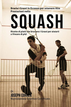 Brucia I Grassi in Eccesso per ottenere Alte Prestazioni nello Squash: Ricette di piatti che bruciano i Grassi per aiutarti a Vincere di piu!