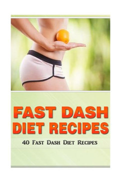 Fast Dash Diet Recipes: 40 Fast Dash Diet Recipes!