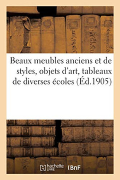 Beaux Meubles Anciens Et De Styles, Objets D'Art, Tableaux De Diverses Écoles (French Edition)