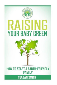 Raising Your Baby Green: How to Start A Earth-Friendly Family