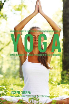 Le migliori ricette di piatti per la Costruzione del Muscolo nello Yoga: Piatti altamente Proteici per aiutarti a essere migliore