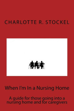 When I'm In a Nursing Home: A guide for those going into a nursing home and for