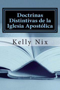 Doctrinas Distintivas de la Iglesia ApostElica: Una Perspectiva ApostElica Pentecostal Sobre las Doctrinas Fundamentales de la Biblia Doctrinas Distintivas de la Iglesia ApostElica: Una Perspectiva ApostElica Pentecostal Sobre las Doctrinas Fundamentales de la Biblia