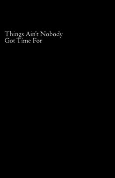 Things Ain't Nobody Got Time For
