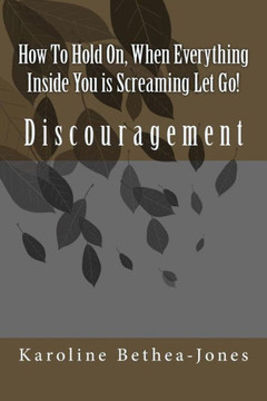 How To Hold On: When Everything Inside You is Screaming Let Go! : 9781508518235