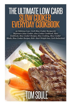The Ultimate Low Carb Slow Cooker Everyday Cookbook: 30 Delicious Low- Carb Slow Cooker Recipes for Beginners (Slow Cooker, Slow Cooker Cookbook, Slow