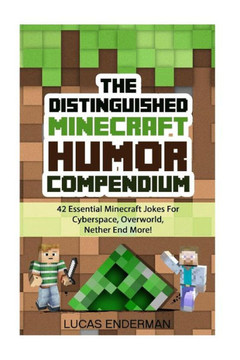 The Distinguished Minecraft Humor Compendium: 42 Essential Minecraft Jokes For Cyberspace, Overworld, Nether End More!