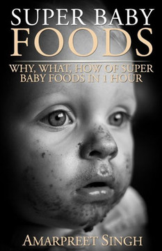 Super Baby Foods: Why, What, How Of Super Baby Foods in 1 Hour