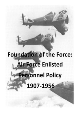 Foundation of the Force: Air Force Enlisted Personnel Policy 1907-1956