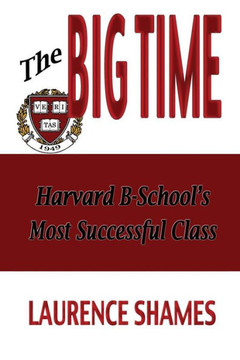 The Big Time: The Harvard Business School's Most Successful Class and How It Shaped America
