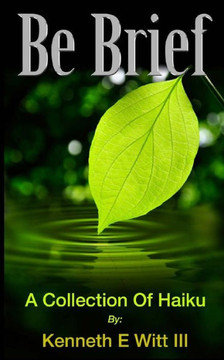 Be Brief: A Collection Of Haiku