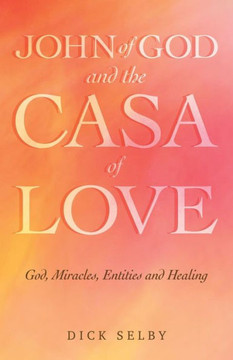 John of God and The Casa of Love: God, Miracles, Entities and Healing
