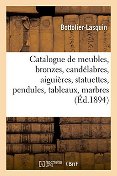 Catalogue De Meubles Et Bronzes Anciens Et De Style, Candélabres, Aiguières, Statuettes Et Pendules: Tableaux Anciens Et Modernes, Marbres, Onze Tapisseries Anciennes (French Edition)