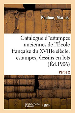 Catalogue Destampes Anciennes De Toutes Les Écoles Principalement De L'École Française: Du Xviiie Siècle, Estampes Et Dessins En Lots. Partie 2 (French Edition)