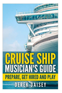 Cruise Ship Musician's Guide: Prepare, Get Hired and Play