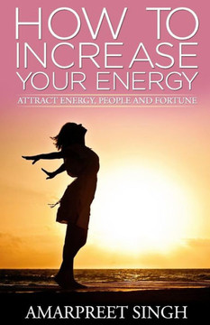 How To Increase Your Energy: Attract energy, people and fortune