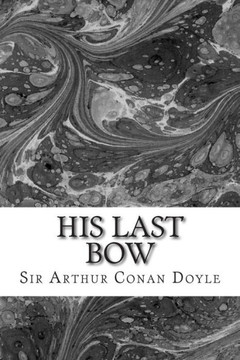His Last Bow: (Sir Arthur Conan Doyle Classics Collection)