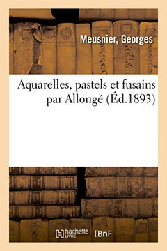 Aquarelles, Pastels Et Fusains Par Allongé (French Edition)