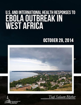 U.S. and International Health Responses to the Ebola Outbreak in West Africa : 9781508610663