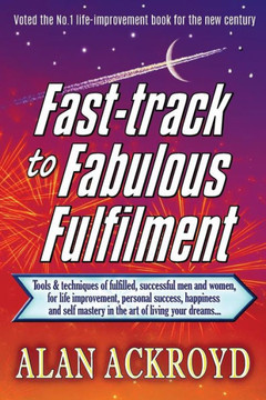 Fast-track to Fabulous Fulfilment: Tools & techniques of fulfilled, successful men and women, for life improvement, personal success, happiness and se
